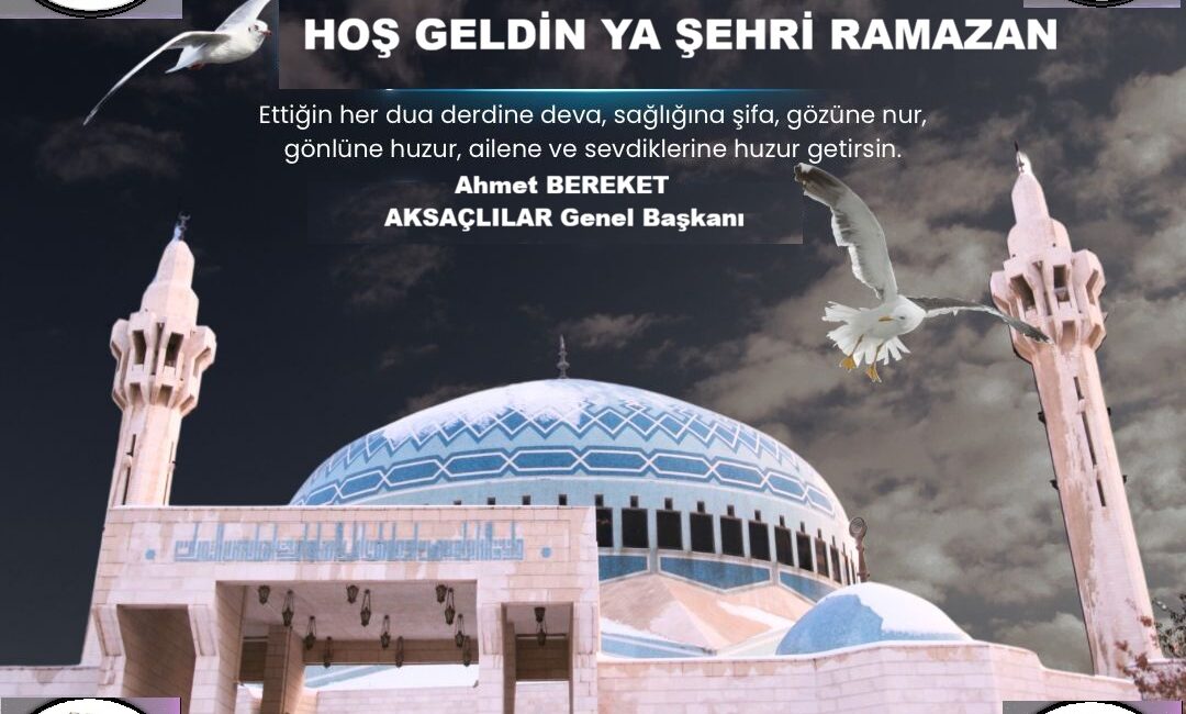 AKSAÇLILAR Genel Başkanı Ahmet BEREKET, mübarek Ramazan ayı münasebetiyle bir